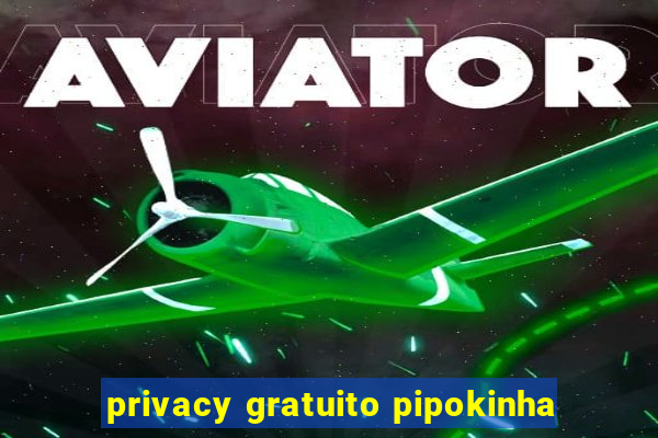 privacy gratuito pipokinha